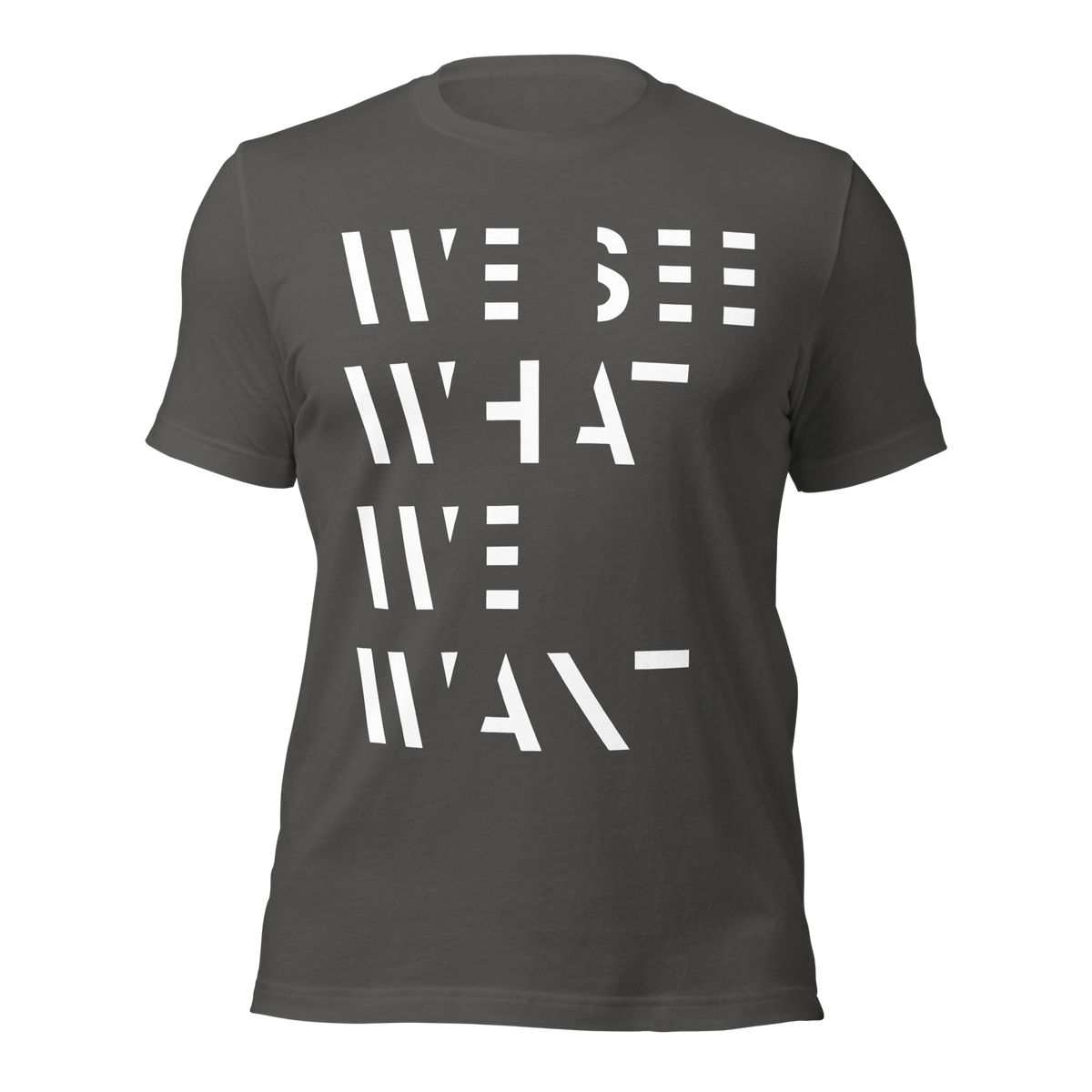 Asphalt graues Unisex T-Shirt mit We See What We Want Print bei dem die Buchstaben teilweise ausgeschnitten sind