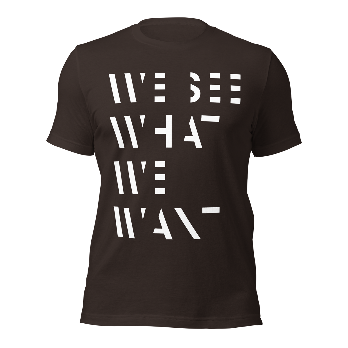 Braunes Unisex T-Shirt mit We See What We Want Print bei dem die Buchstaben teilweise ausgeschnitten sind